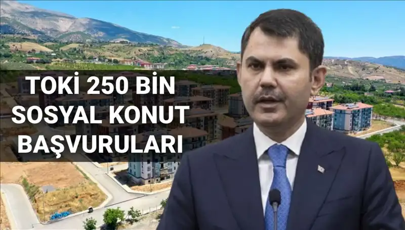 2025'te TOKİ 250 Bin Sosyal Konut Başvuruları Başlıyor: Tarih ve Detaylar Açıklandı