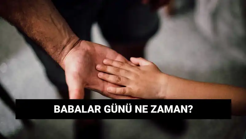 2025'te Babalar Günü Ne Zaman? İşte Merak Edilen Tüm Ayrıntılar