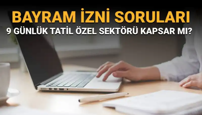 Bayram İzni Soruları ve Yanıtları: Hangi Çalışanlar Kapsanıyor?