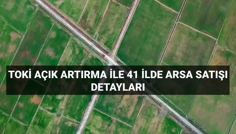 TOKİ'nin Açık Artırmasıyla Sunulan Arsa Satış Fırsatları