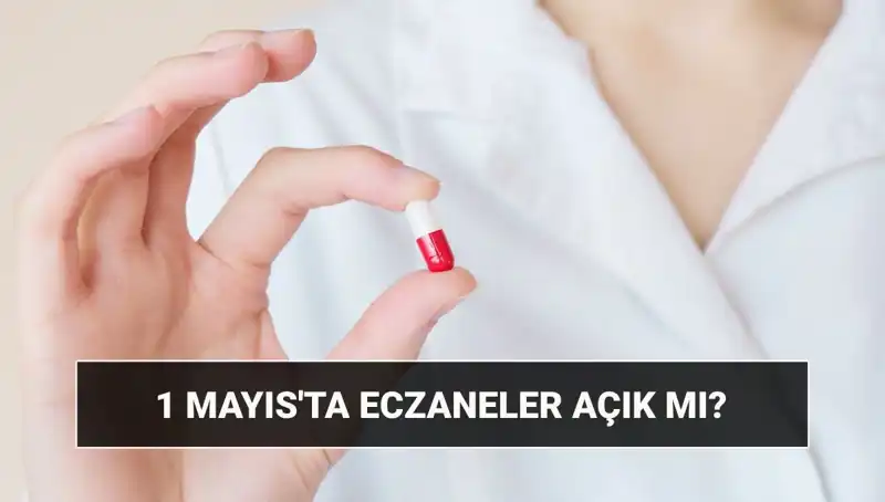 1 Mayıs'ta Eczaneler Açık mı, Kapalı mı? Çalışma Saatleri Nedir?