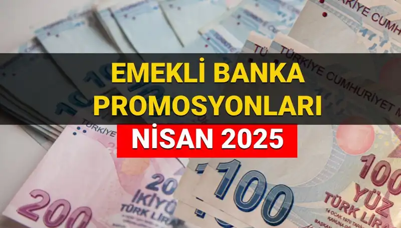 Emekli Banka Promosyonları 2025 Nisan: Kazançlı Fırsatlar Sizi Bekliyor