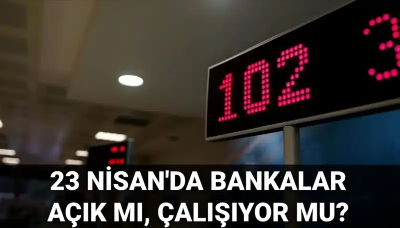 23 Nisan Çarşamba: Bankalar Açık mı, Kapalı mı? Öğrenin!