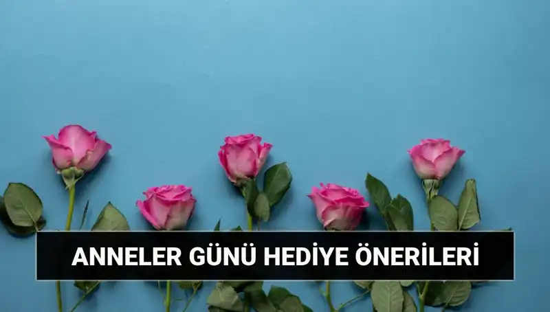 Anneler Günü için Unutulmaz Hediye Fikirleri: 11 Mayıs'ta Annelerinizi Şımartın